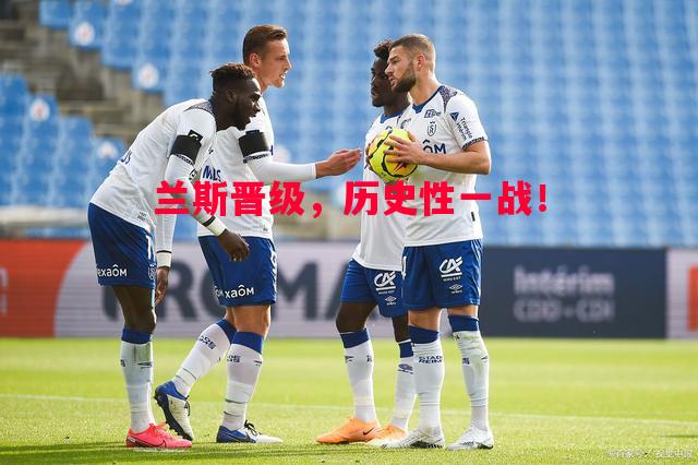 兰斯晋级，历史性一战！